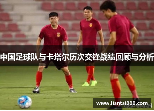 中国足球队与卡塔尔历次交锋战绩回顾与分析